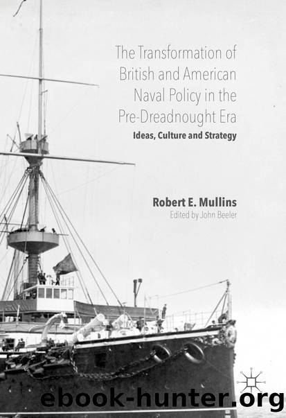 The Transformation of British and American Naval Policy in the Pre-Dreadnought Era by Robert E. Mullins & John Beeler