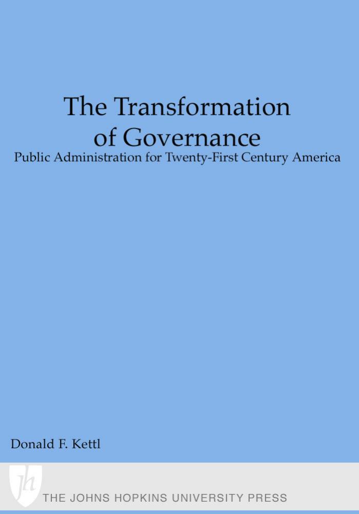 The Transformation of Governance: Public Administration for Twenty-First Century America by Professor Donald F. Kettl