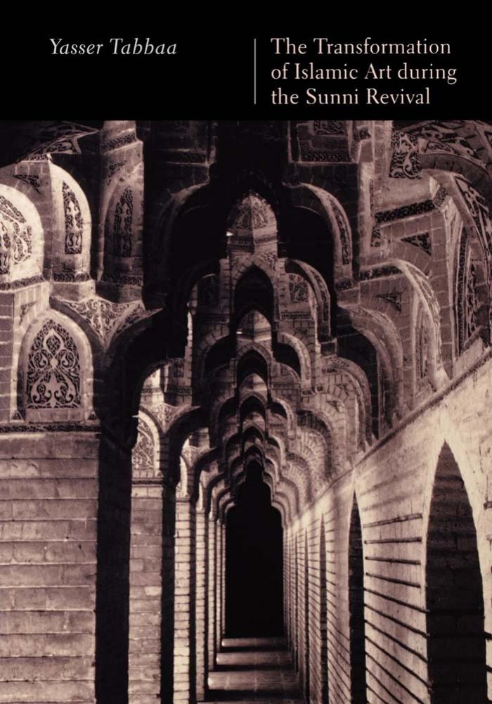 The Transformation of Islamic Art during the Sunni Revival by Yasser Tabbaa