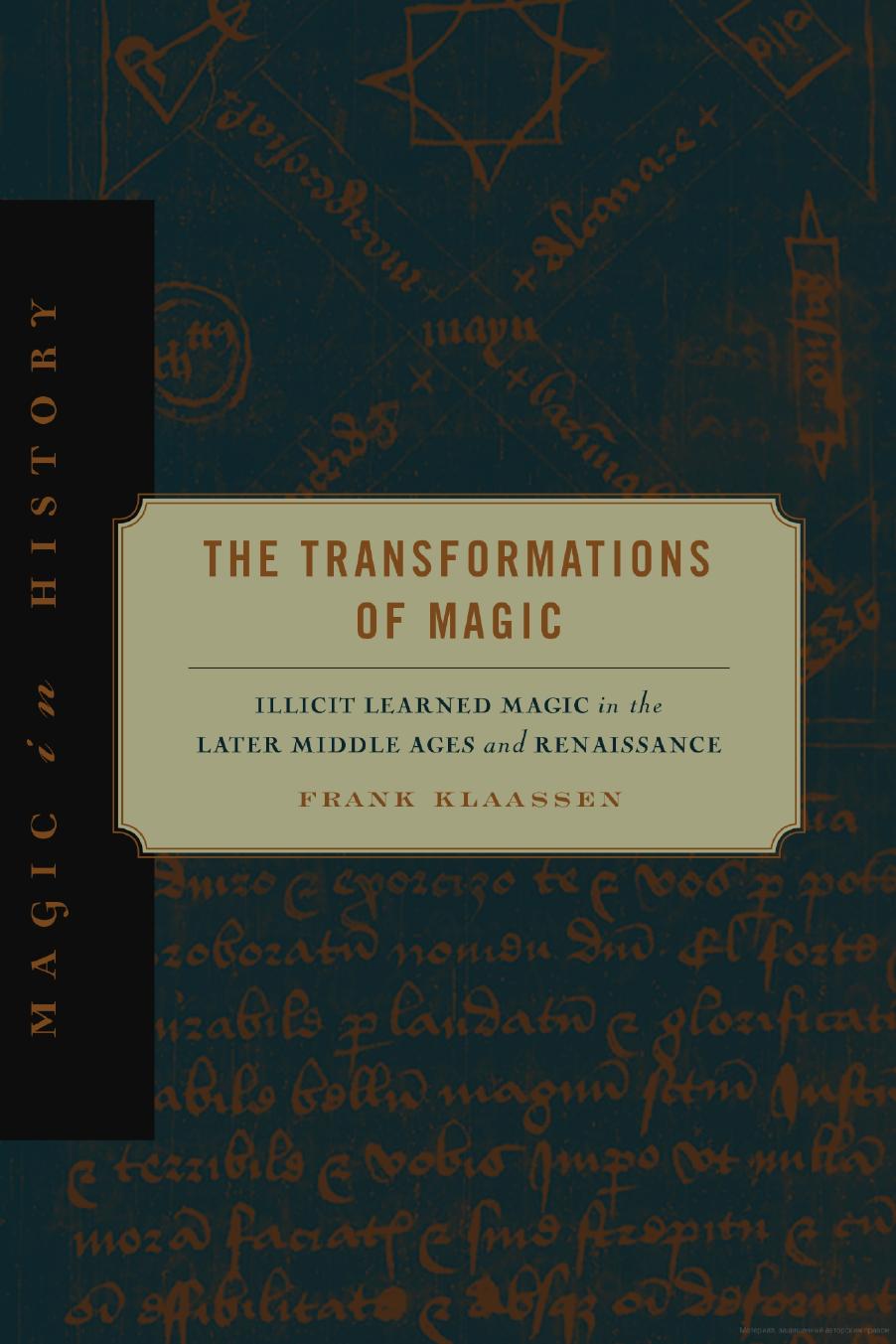 The Transformations of Magic: Illicit Learned Magic in the Later Middle Ages and Renaissance by Frank Klaassen