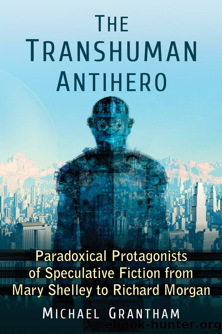The Transhuman Antihero by Grantham Michael