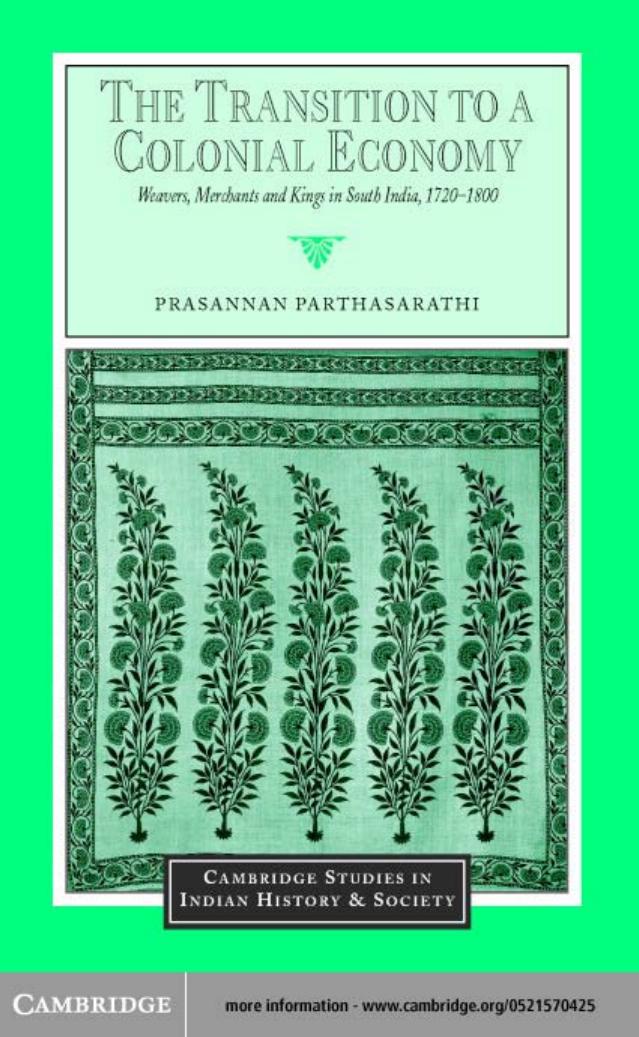 The Transition to a Colonial Economy: Weavers, Merchants and Kings in South India, 1720-1800 by Prasannan Parthasarathi
