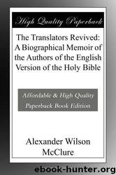 The Translators Revived: A Biographical Memoir of the Authors of the English Version of the Holy Bible by Alexander Wilson McClure