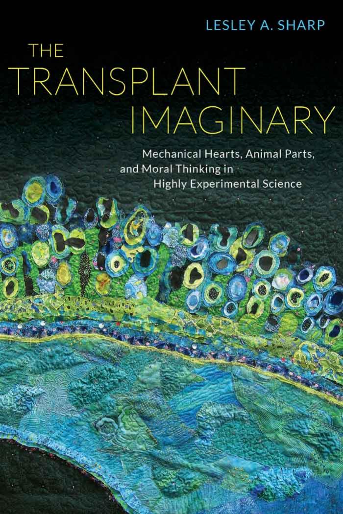 The Transplant Imaginary: Mechanical Hearts, Animal Parts, and Moral Thinking in Highly Experimental Science by Lesley A. Sharp