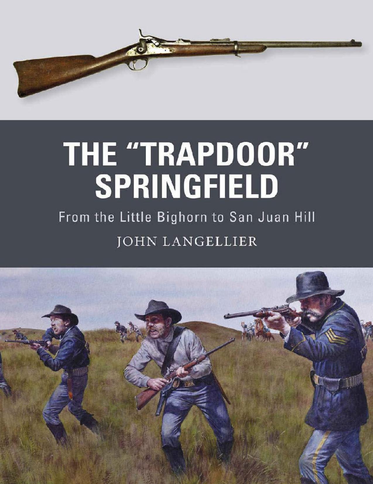 The Trapdoor Springfield: From the Little Bighorn to San Juan Hill (Weapon) by John Langellier