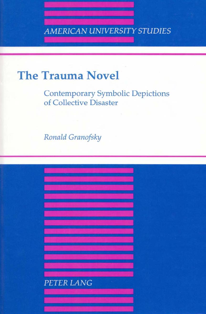 The Trauma Novel : Contemporary Symbolic Depictions of Collective Disaster by Ronald Granofsky