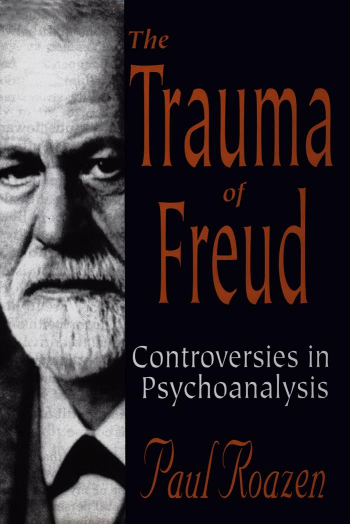 The Trauma of Freud: Controversies in Psychoanalysis by Paul Roazen
