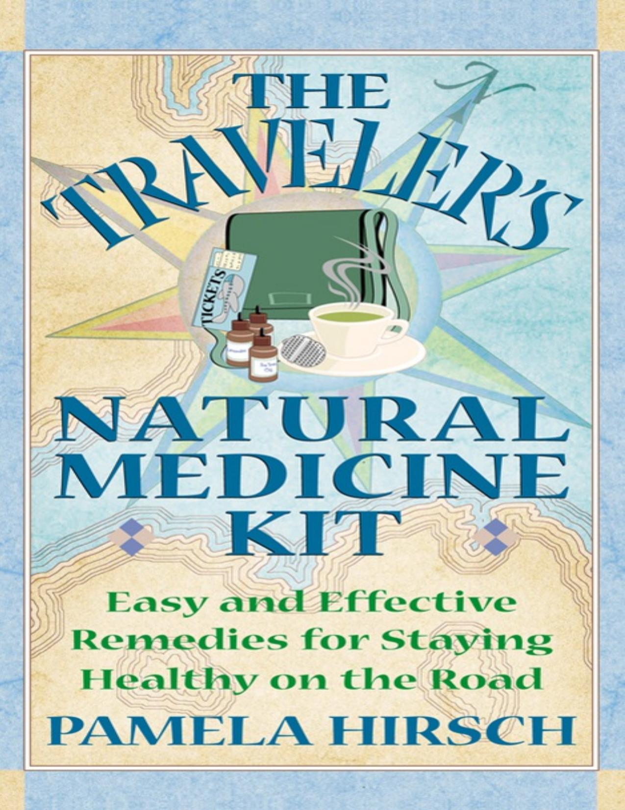 The Travelerâs Natural Medicine Kit: Easy and Effective Remedies for Staying Healthy on the Road by Pamela Hirsch; Shatoiya De La Tour