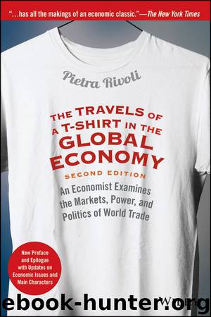 The Travels of a T-Shirt in the Global Economy: An Economist Examines the Markets, Power, and Politics of World Trade. New Preface and Epilogue with Updates on Economic Issues and Main Characters by Pietra Rivoli