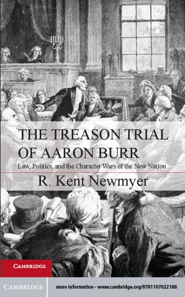 The Treason Trial of Aaron Burr: Law, Politics, and the Character Wars of the New Nation by R. Kent Newmyer