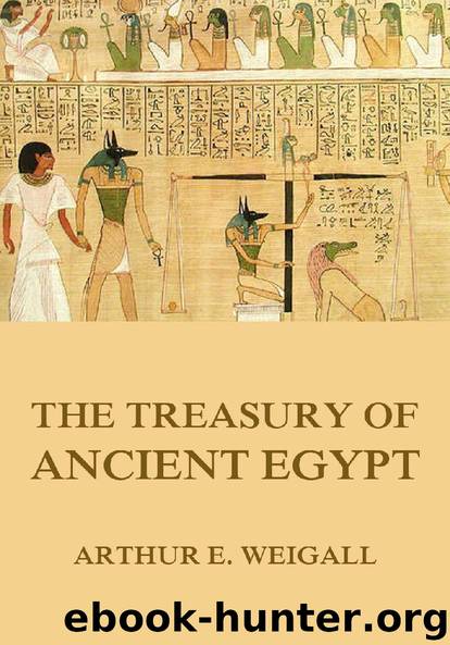 The Treasury of Ancient Egypt (Illustrated And Annotated Edition) by Arthur Edward Pearse Brome Weigall