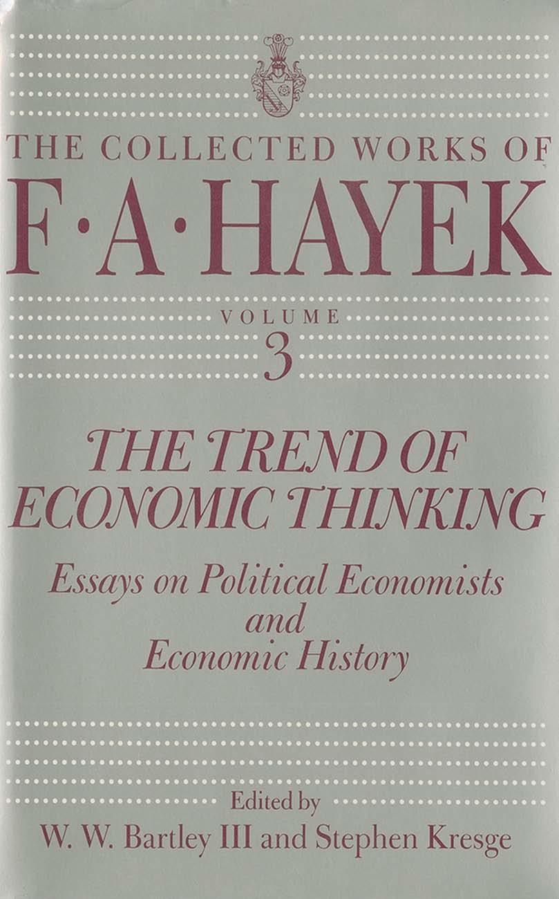The Trend of Economic Thinking: Essays on Political Economists and Economic History by F. A. Hayek