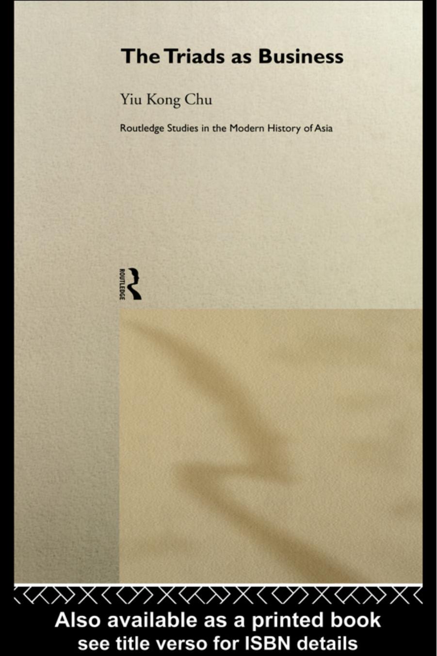 The Triads as Business (Routledge Studies in the Modern History of Asia) by Yiu kong Chu