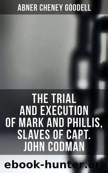The Trial and Execution of Mark and Phillis, Slaves of Capt. John Codman by Abner Cheney Goodell