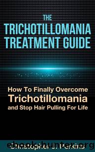 The Trichotillomania Treatment Guide by Christopher J. Perkins