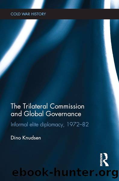The Trilateral Commission and Global Governance: Informal Elite Diplomacy, 1972-82 (Cold War History) by Dino Knudsen