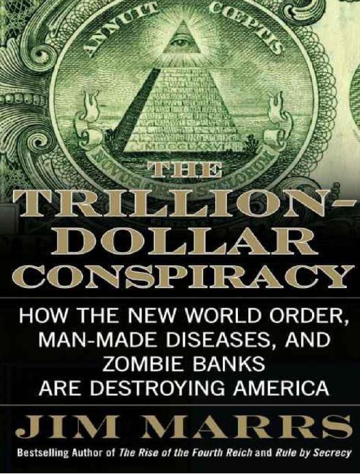 The Trillion-Dollar Conspiracy: How the New World Order, Man-Made Diseases, and Zombie Banks Are Destroying America by Jim Marrs