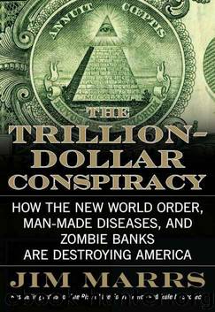 The Trillion-Dollar Conspiracy: How the New World Order, Man-Made Diseases, and Zombie Banks Are Destroying America by Marrs Jim