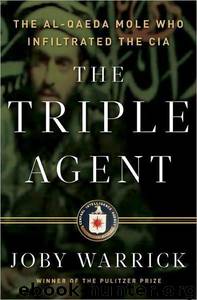 The Triple Agent: The Al-Qaeda Mole Who Infiltrated the CIA by Joby Warrick