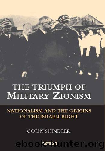 The Triumph of Military Zionism: Nationalism and the Origins of the Israeli Right by Colin Shindler