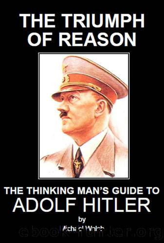 The Triumph of Reason - The Thinking Man's Guide to Adolf Hitler by Michael Walsh