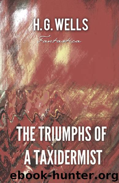 The Triumphs of A Taxidermist (World Classics) by H. G. Wells