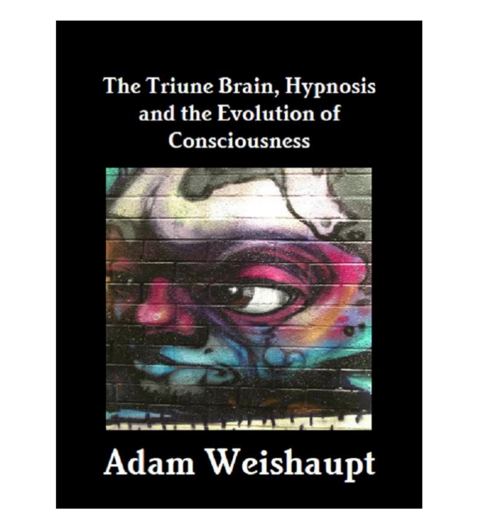 The Triune Brain, Hypnosis and the Evolution of Consciousness by Adam Weishaupt
