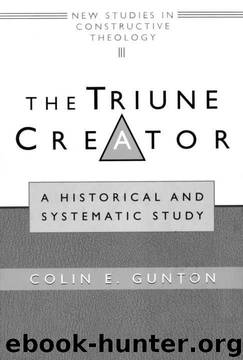 The Triune Creator: A Historical and Systematic Study by Colin E. Gunton