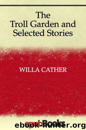 The Troll Garden and Selected Stories by Willa Cather