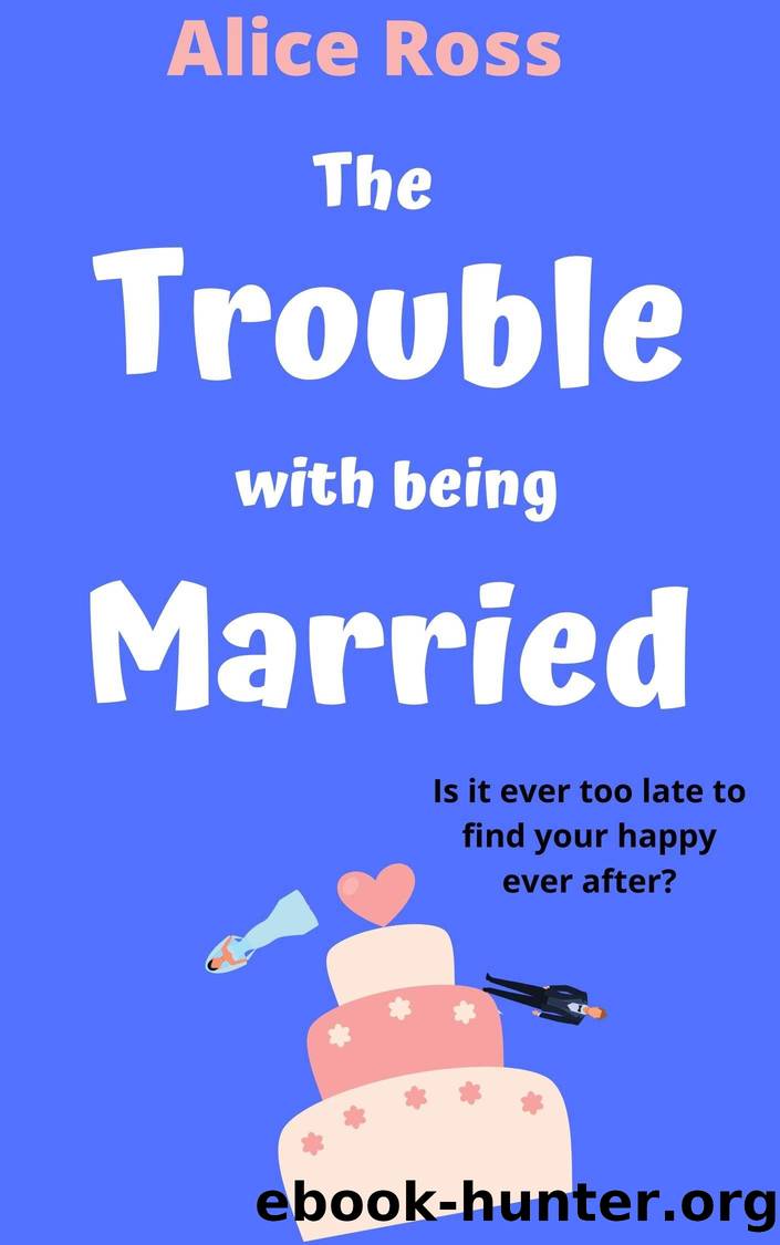 The Trouble With Being Married by Ross Alice