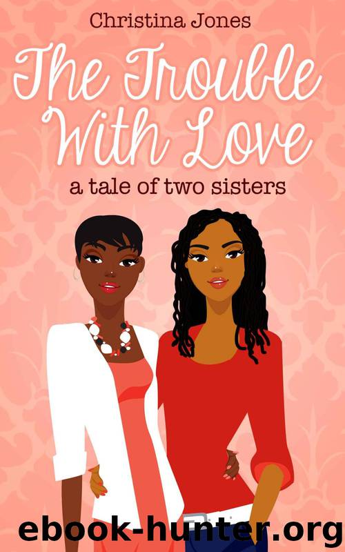 The Trouble With Love: A Tale of Two Sisters by Christina C Jones