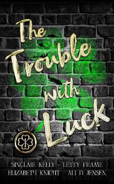 The Trouble With Luck (Some Kind of Luck Book 1) by Elizabeth Knight & Sinclair Kelly & Letty Frame & Ali D Jensen