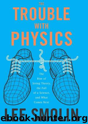 The Trouble With Physics: The Rise of String Theory, The Fall of a Science, and What Comes Next by Smolin Lee