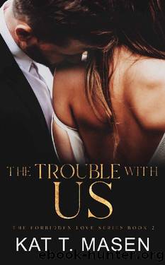 The Trouble With Us: A Second Chance Love Triangle (The Forbidden Love Series Book 2) by Kat T. Masen