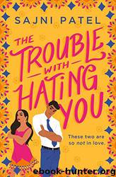 The Trouble with Hating You by Sajni Patel