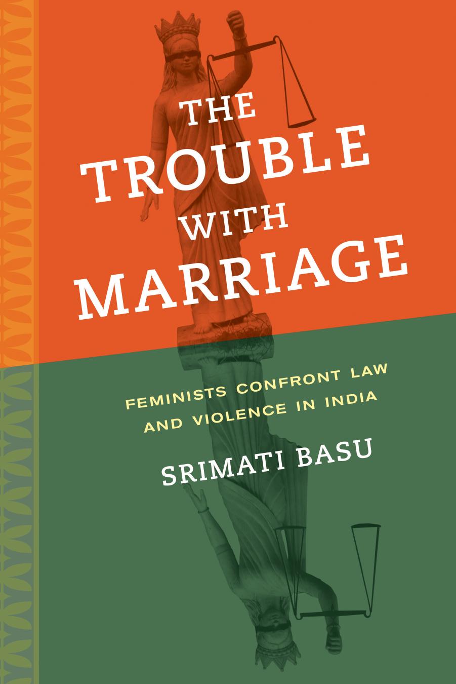 The Trouble with Marriage: Feminists Confront Law and Violence in India by Srimati Basu