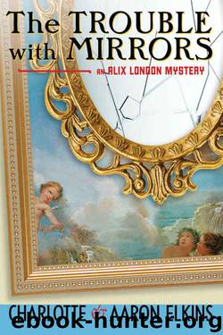 The Trouble with Mirrors (An Alix London Mystery Book 4) by Charlotte Elkins & Aaron Elkins