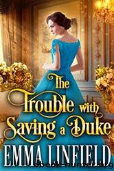 The Trouble with Saving a Duke by Emma Linfield