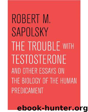 The Trouble with Testosterone by Robert M. Sapolsky