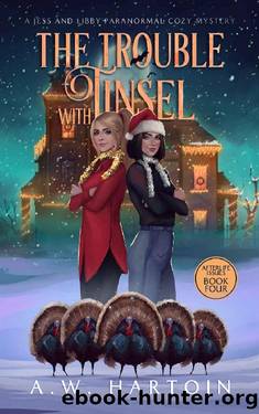 The Trouble with Tinsel: A Jess and Libby Paranormal Cozy Mystery (Afterlife Issues Book 4) by A.W. Hartoin