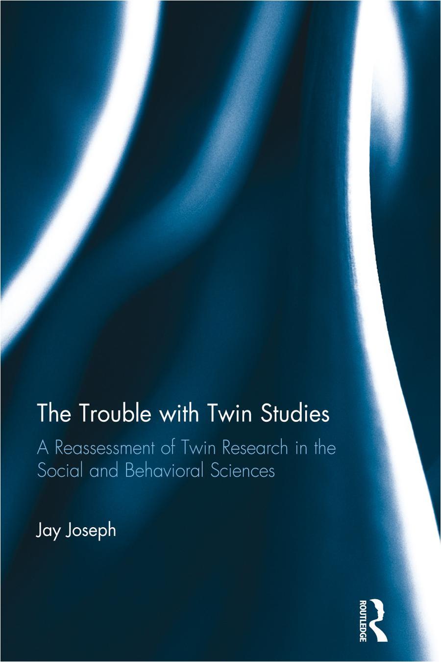 The Trouble with Twin Studies: A Reassessment of Twin Research in the Social and Behavioral Sciences by Jay Joseph