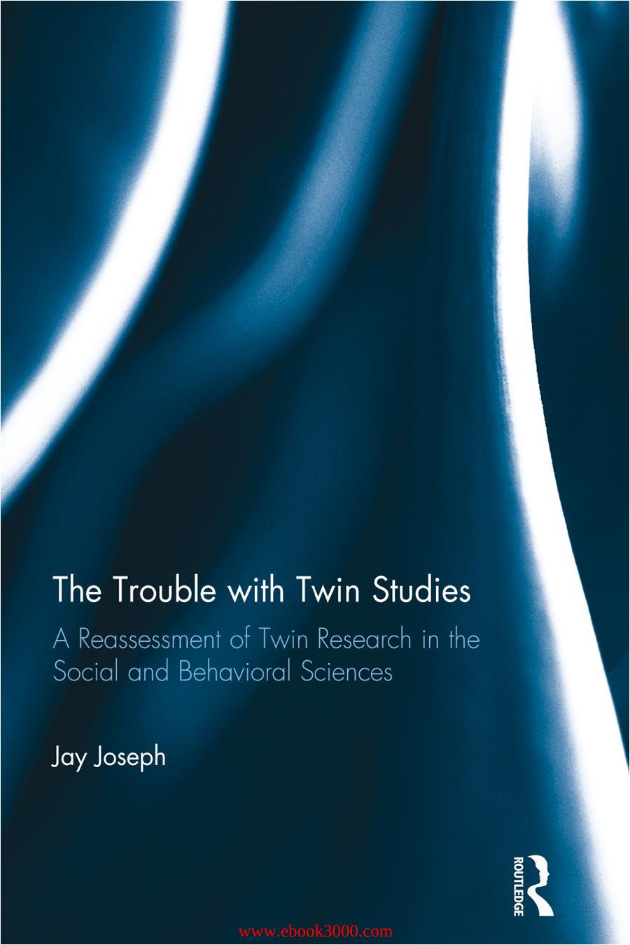 The Trouble with Twin Studies: A Reassessment of Twin Research in the Social and Behavioral Sciences by Unknow