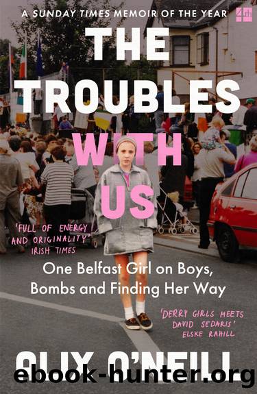 The Troubles with Us: One Belfast Girl on Boys, Bombs and Finding Her Way by Alix O'Neill