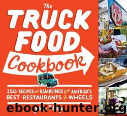 The Truck Food Cookbook: 150 Recipes and Ramblings From America's Best Restaurants on Wheels by John T Edge