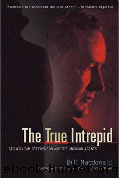 The True Intrepid - Sir William Stephenson and the Unknown Agents by Macdonald Bill