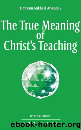 The True Meaning of Christ's Teaching (Izvor Collection) by Aïvanhov Omraam Mikhaël