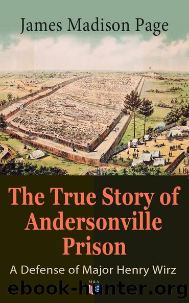 The True Story of Andersonville Prison: A Defense of Major Henry Wirz by James Madison Page