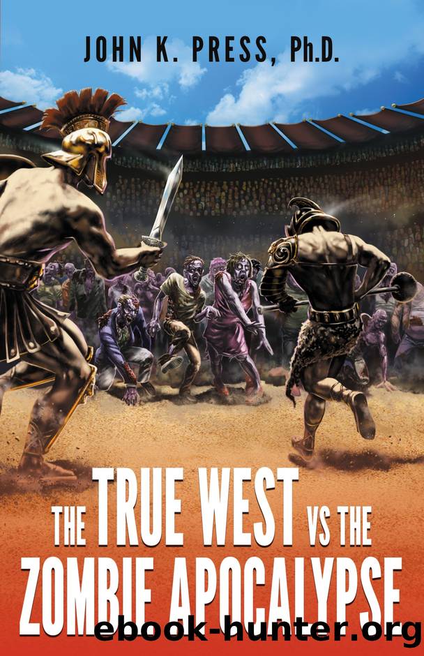 The True West Vs The Zombie Apocalypse: How We Survived The Great Dumbing And Came To Thrive As A People And Nation by John K. Press