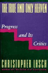 The True and Only Heaven: Progress and Its Critics by Christopher Lasch