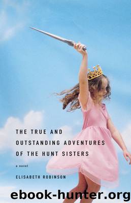 The True and Outstanding Adventures of the Hunt Sisters by Elisabeth Robinson